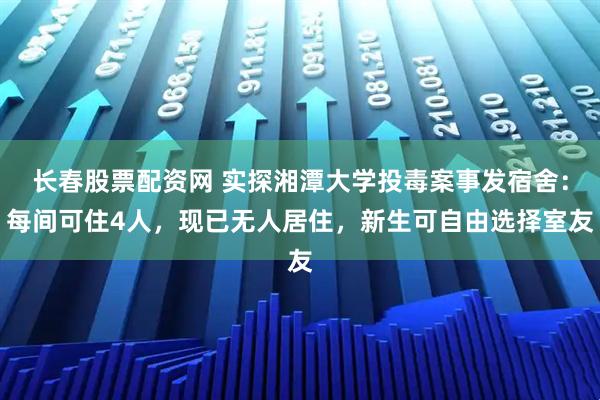 长春股票配资网 实探湘潭大学投毒案事发宿舍：每间可住4人，现已无人居住，新生可自由选择室友